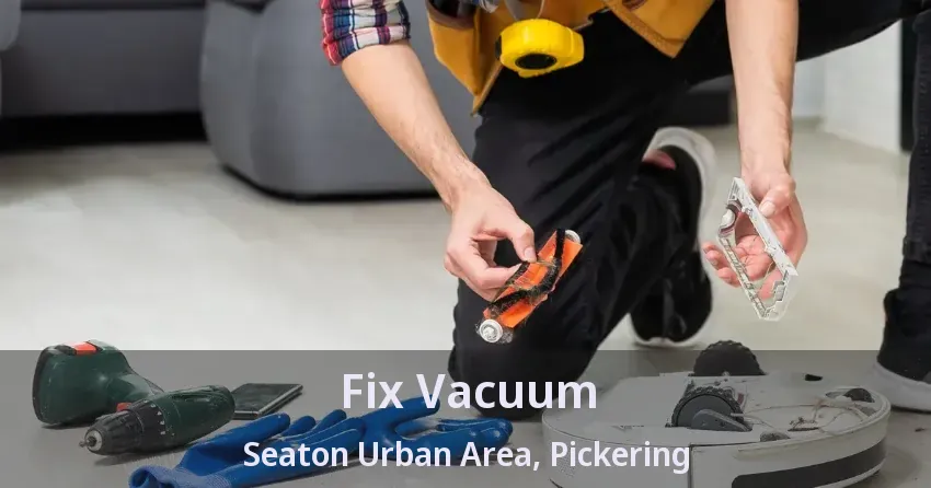 Fix Vacuum Seaton Urban Area, Pickering - ON