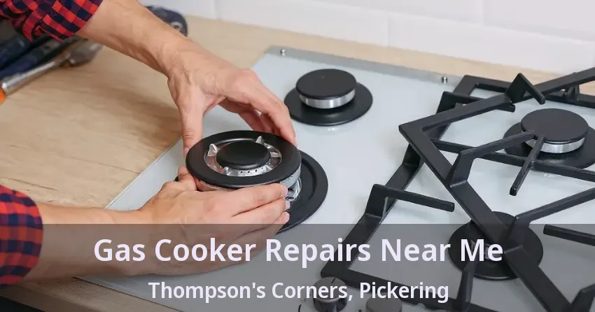 Gas Cooker Repairs Near Me Thompson's Corners, Pickering - ON