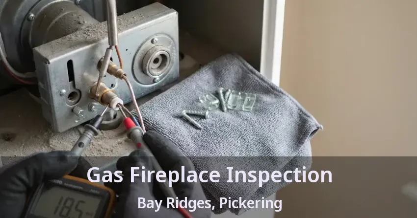 Gas Fireplace Inspection Bay Ridges, Pickering - ON