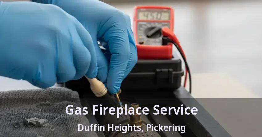 Gas Fireplace Service Duffin Heights, Pickering - ON