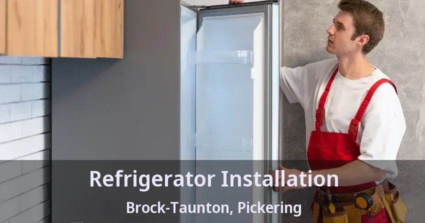 Refrigerator Installation Brock-Taunton, Pickering - ON