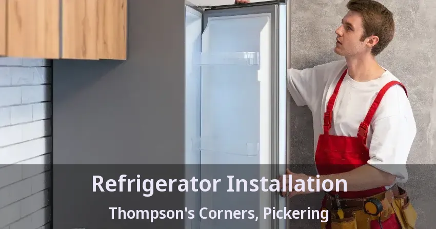 Refrigerator Installation Thompson's Corners, Pickering - ON