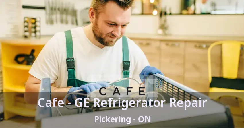 Cafe - GE Refrigerator Repair Pickering - ON